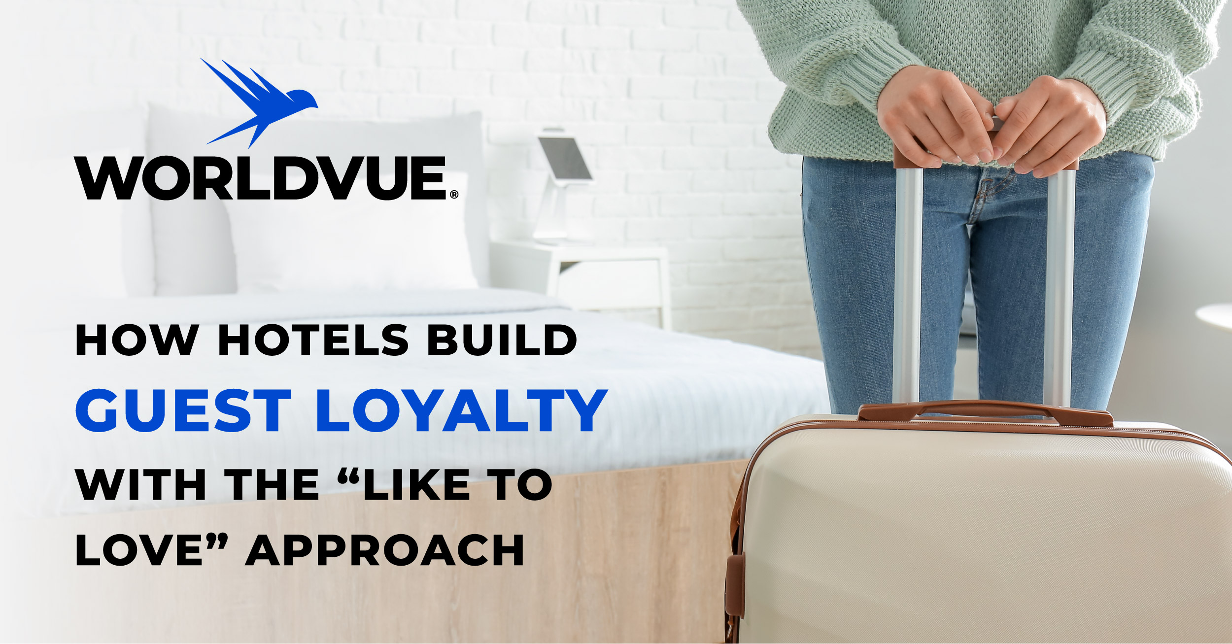 guest in hotel room with WorldVue logo and text "How Hotels Build Guest Loyalty with the 'Like to Love' Approach"